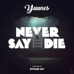 Yuunes - Never Say Die